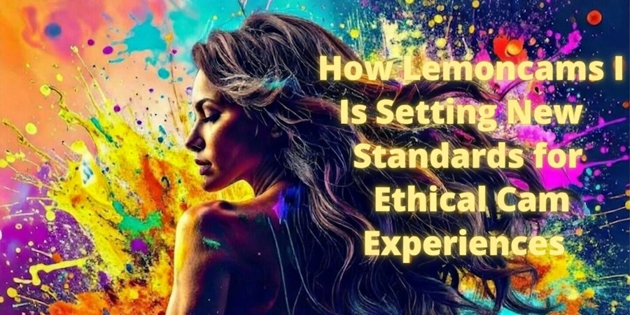How Lemoncams Is Setting New Standards for Ethical Cam Experiences